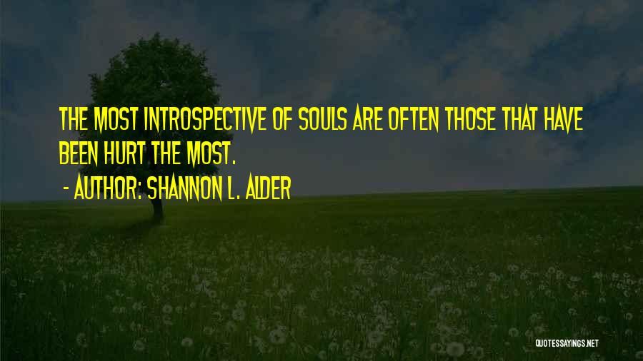 Shannon L. Alder Quotes: The Most Introspective Of Souls Are Often Those That Have Been Hurt The Most.