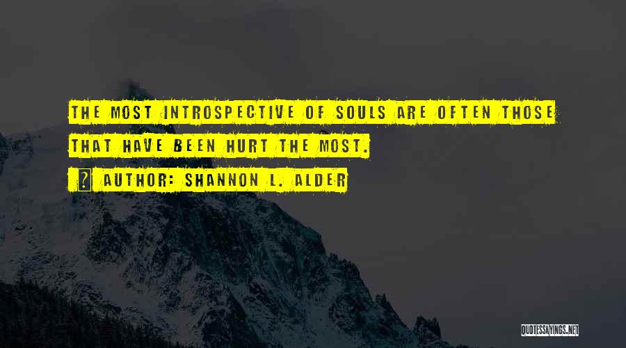 Shannon L. Alder Quotes: The Most Introspective Of Souls Are Often Those That Have Been Hurt The Most.