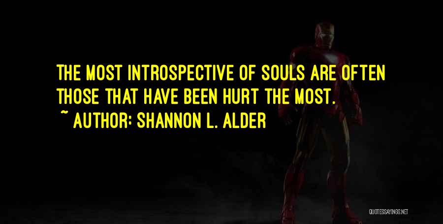 Shannon L. Alder Quotes: The Most Introspective Of Souls Are Often Those That Have Been Hurt The Most.