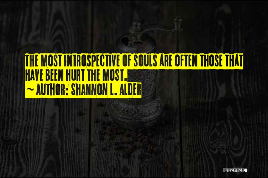 Shannon L. Alder Quotes: The Most Introspective Of Souls Are Often Those That Have Been Hurt The Most.