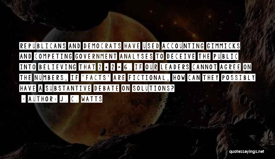 J. C. Watts Quotes: Republicans And Democrats Have Used Accounting Gimmicks And Competing Government Analyses To Deceive The Public Into Believing That 2 +