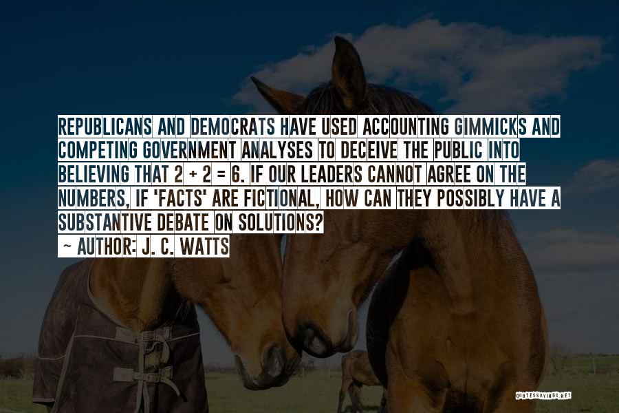 J. C. Watts Quotes: Republicans And Democrats Have Used Accounting Gimmicks And Competing Government Analyses To Deceive The Public Into Believing That 2 +