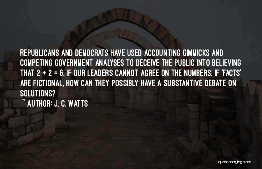 J. C. Watts Quotes: Republicans And Democrats Have Used Accounting Gimmicks And Competing Government Analyses To Deceive The Public Into Believing That 2 +