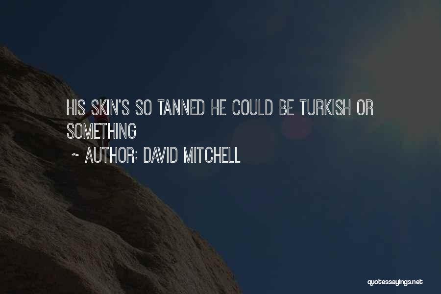 David Mitchell Quotes: His Skin's So Tanned He Could Be Turkish Or Something