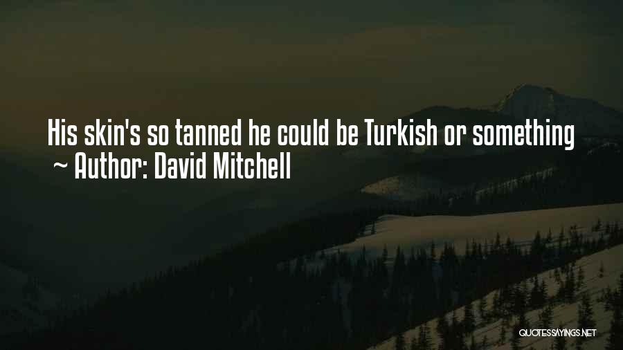 David Mitchell Quotes: His Skin's So Tanned He Could Be Turkish Or Something