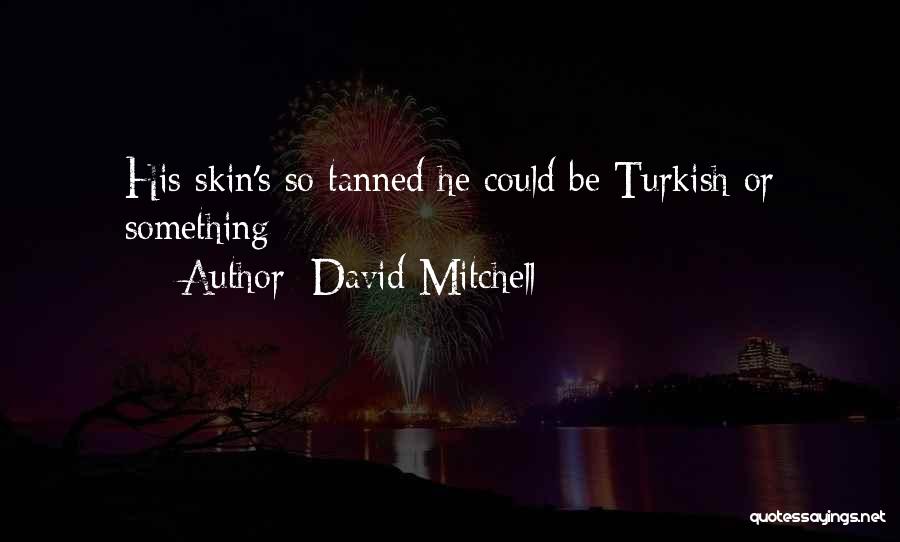 David Mitchell Quotes: His Skin's So Tanned He Could Be Turkish Or Something