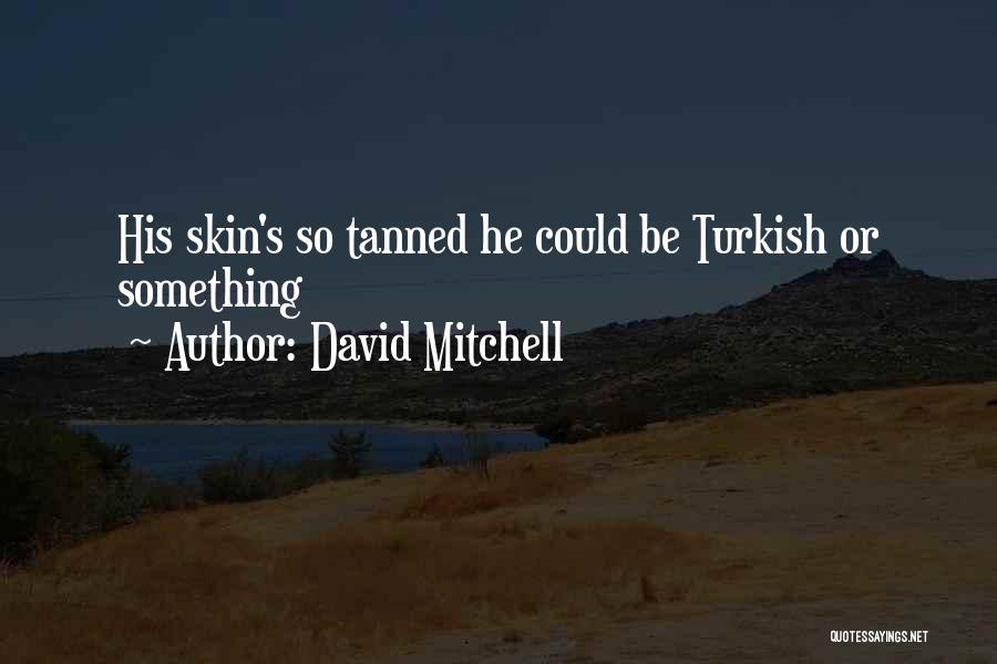 David Mitchell Quotes: His Skin's So Tanned He Could Be Turkish Or Something