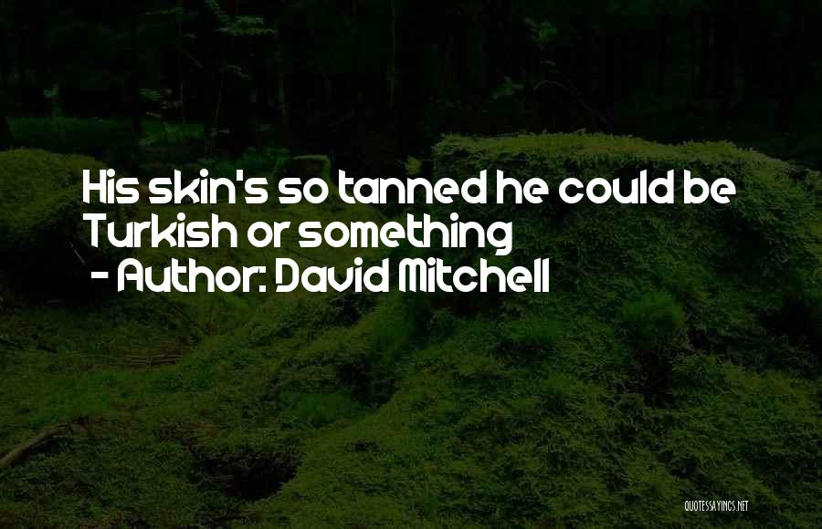 David Mitchell Quotes: His Skin's So Tanned He Could Be Turkish Or Something