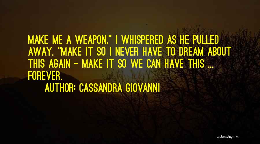 Cassandra Giovanni Quotes: Make Me A Weapon, I Whispered As He Pulled Away. Make It So I Never Have To Dream About This