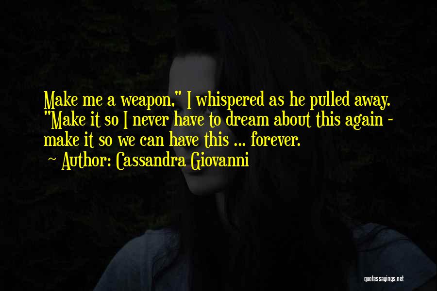 Cassandra Giovanni Quotes: Make Me A Weapon, I Whispered As He Pulled Away. Make It So I Never Have To Dream About This