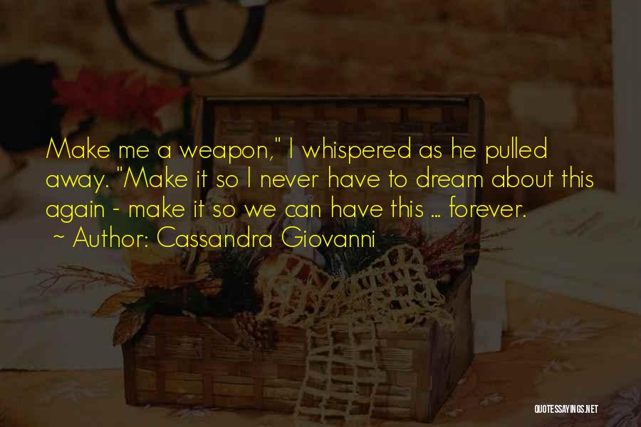 Cassandra Giovanni Quotes: Make Me A Weapon, I Whispered As He Pulled Away. Make It So I Never Have To Dream About This