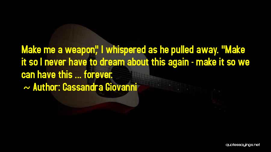 Cassandra Giovanni Quotes: Make Me A Weapon, I Whispered As He Pulled Away. Make It So I Never Have To Dream About This