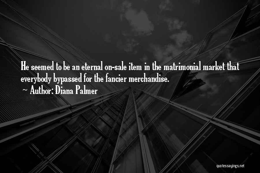 Diana Palmer Quotes: He Seemed To Be An Eternal On-sale Item In The Matrimonial Market That Everybody Bypassed For The Fancier Merchandise.