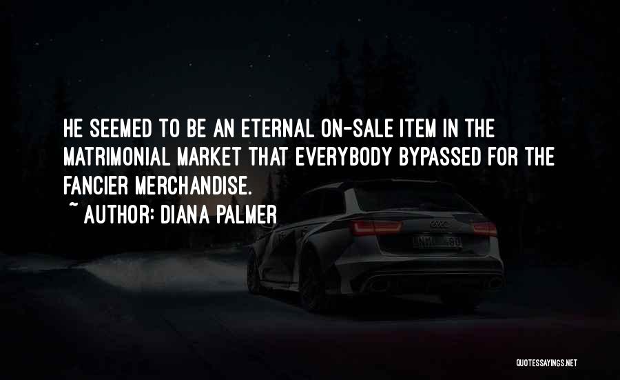 Diana Palmer Quotes: He Seemed To Be An Eternal On-sale Item In The Matrimonial Market That Everybody Bypassed For The Fancier Merchandise.