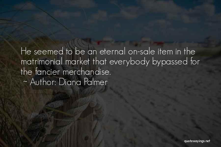 Diana Palmer Quotes: He Seemed To Be An Eternal On-sale Item In The Matrimonial Market That Everybody Bypassed For The Fancier Merchandise.