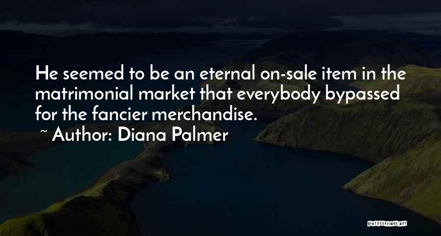 Diana Palmer Quotes: He Seemed To Be An Eternal On-sale Item In The Matrimonial Market That Everybody Bypassed For The Fancier Merchandise.