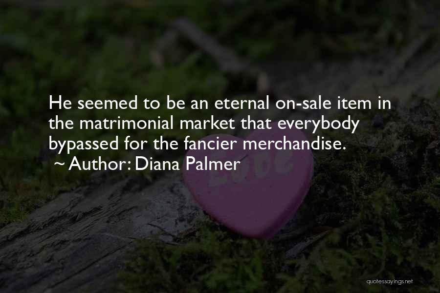 Diana Palmer Quotes: He Seemed To Be An Eternal On-sale Item In The Matrimonial Market That Everybody Bypassed For The Fancier Merchandise.