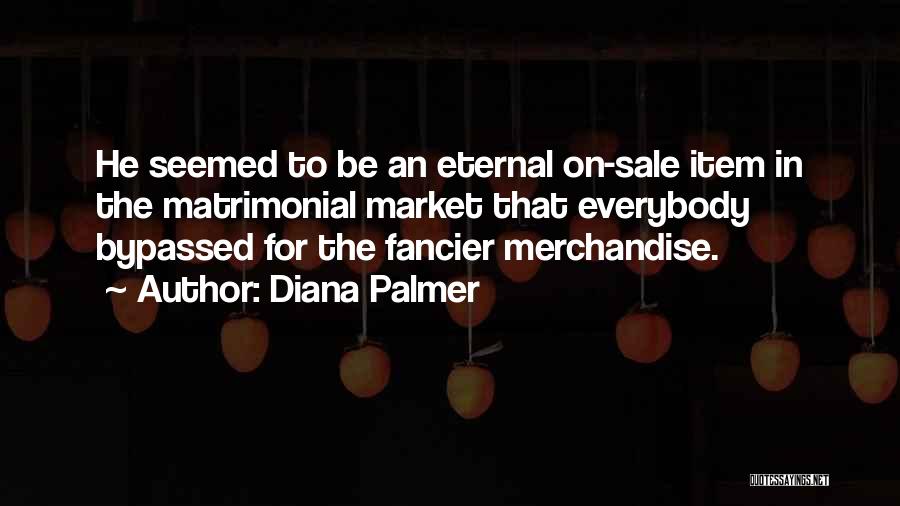 Diana Palmer Quotes: He Seemed To Be An Eternal On-sale Item In The Matrimonial Market That Everybody Bypassed For The Fancier Merchandise.