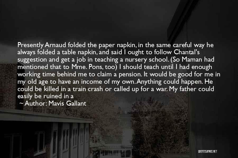 Mavis Gallant Quotes: Presently Arnaud Folded The Paper Napkin, In The Same Careful Way He Always Folded A Table Napkin, And Said I