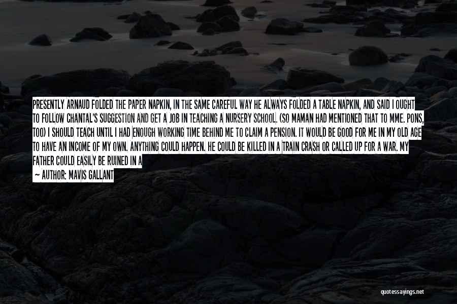 Mavis Gallant Quotes: Presently Arnaud Folded The Paper Napkin, In The Same Careful Way He Always Folded A Table Napkin, And Said I