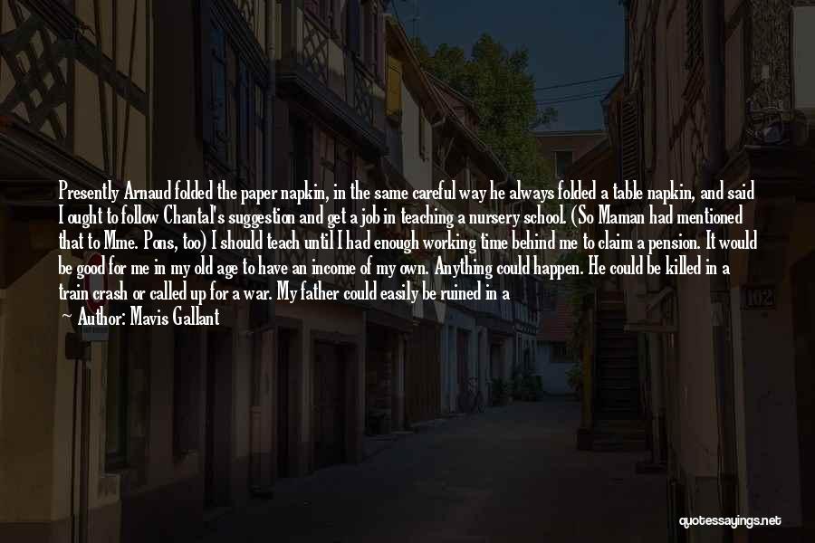 Mavis Gallant Quotes: Presently Arnaud Folded The Paper Napkin, In The Same Careful Way He Always Folded A Table Napkin, And Said I