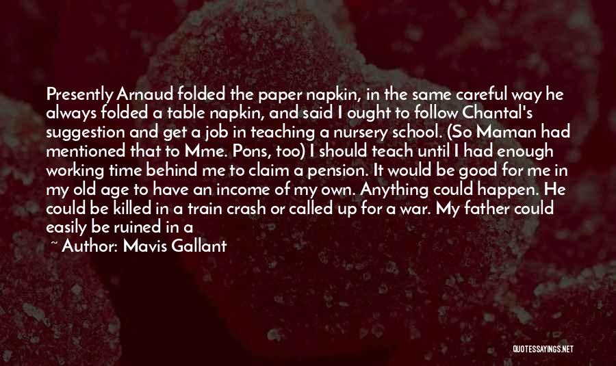 Mavis Gallant Quotes: Presently Arnaud Folded The Paper Napkin, In The Same Careful Way He Always Folded A Table Napkin, And Said I