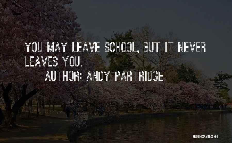 Andy Partridge Quotes: You May Leave School, But It Never Leaves You.