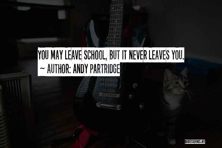 Andy Partridge Quotes: You May Leave School, But It Never Leaves You.