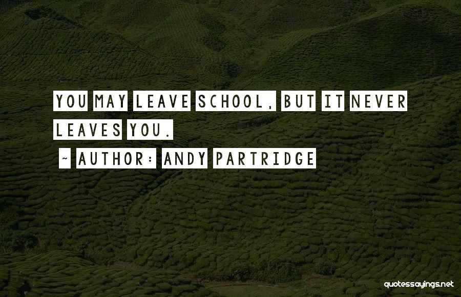 Andy Partridge Quotes: You May Leave School, But It Never Leaves You.
