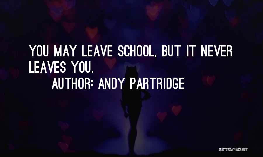 Andy Partridge Quotes: You May Leave School, But It Never Leaves You.