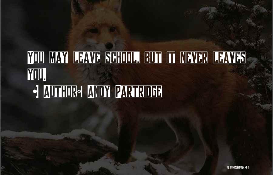 Andy Partridge Quotes: You May Leave School, But It Never Leaves You.