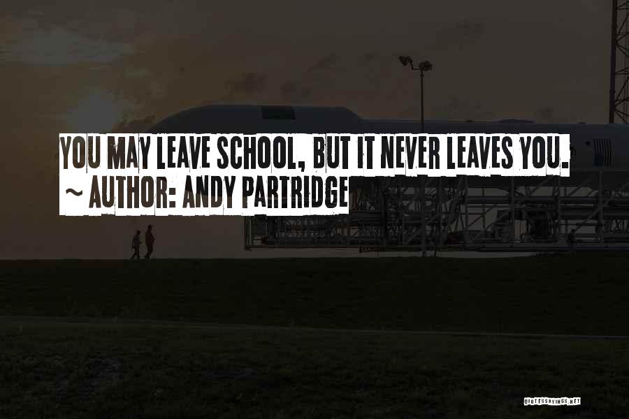 Andy Partridge Quotes: You May Leave School, But It Never Leaves You.