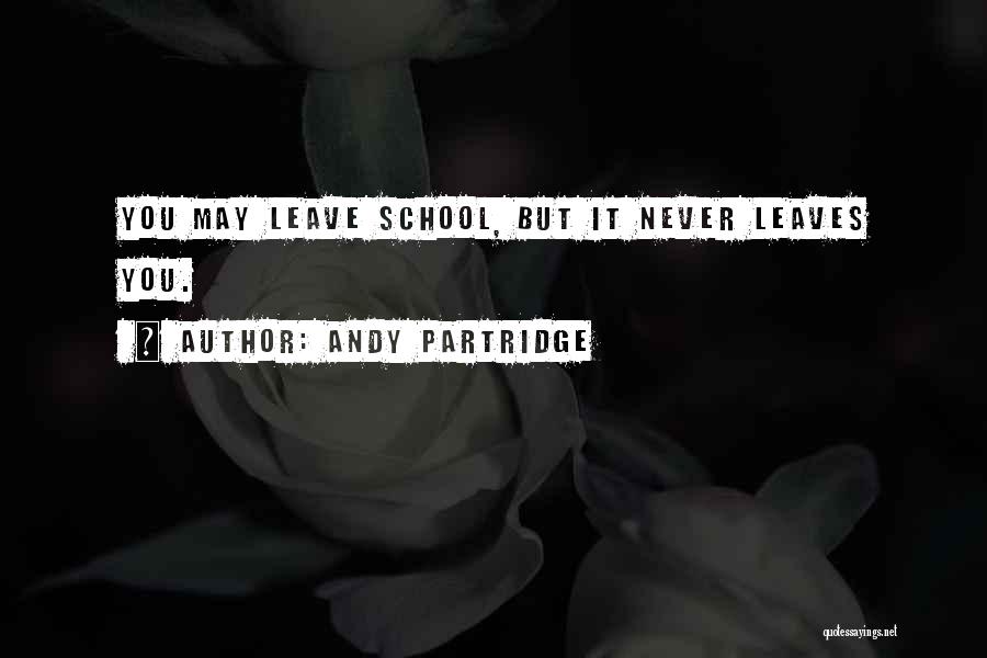 Andy Partridge Quotes: You May Leave School, But It Never Leaves You.