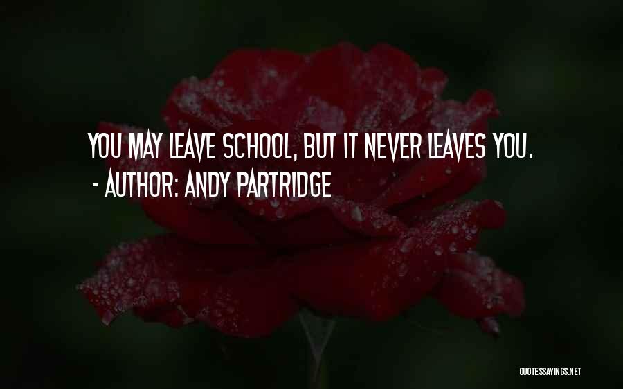 Andy Partridge Quotes: You May Leave School, But It Never Leaves You.