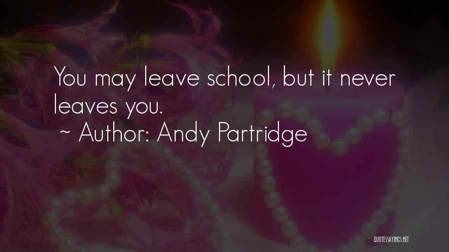 Andy Partridge Quotes: You May Leave School, But It Never Leaves You.