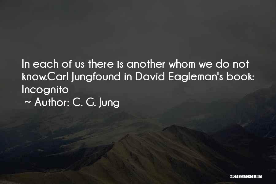 C. G. Jung Quotes: In Each Of Us There Is Another Whom We Do Not Know.carl Jungfound In David Eagleman's Book: Incognito