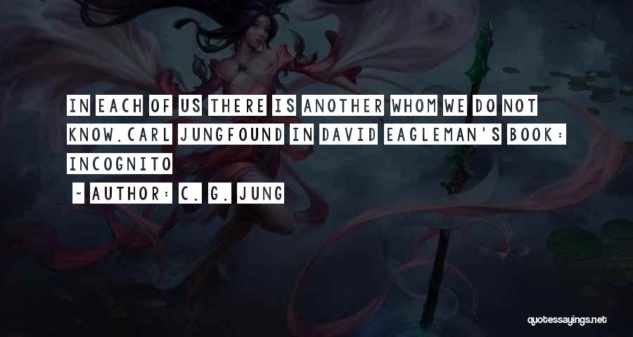 C. G. Jung Quotes: In Each Of Us There Is Another Whom We Do Not Know.carl Jungfound In David Eagleman's Book: Incognito