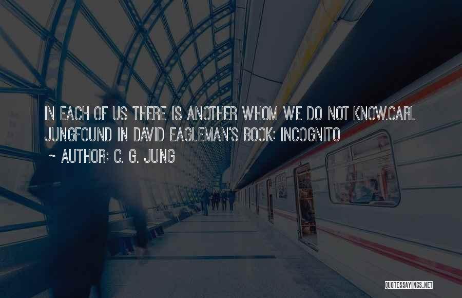 C. G. Jung Quotes: In Each Of Us There Is Another Whom We Do Not Know.carl Jungfound In David Eagleman's Book: Incognito