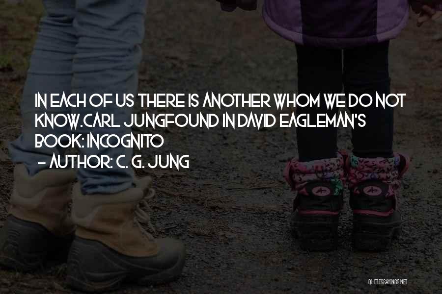 C. G. Jung Quotes: In Each Of Us There Is Another Whom We Do Not Know.carl Jungfound In David Eagleman's Book: Incognito