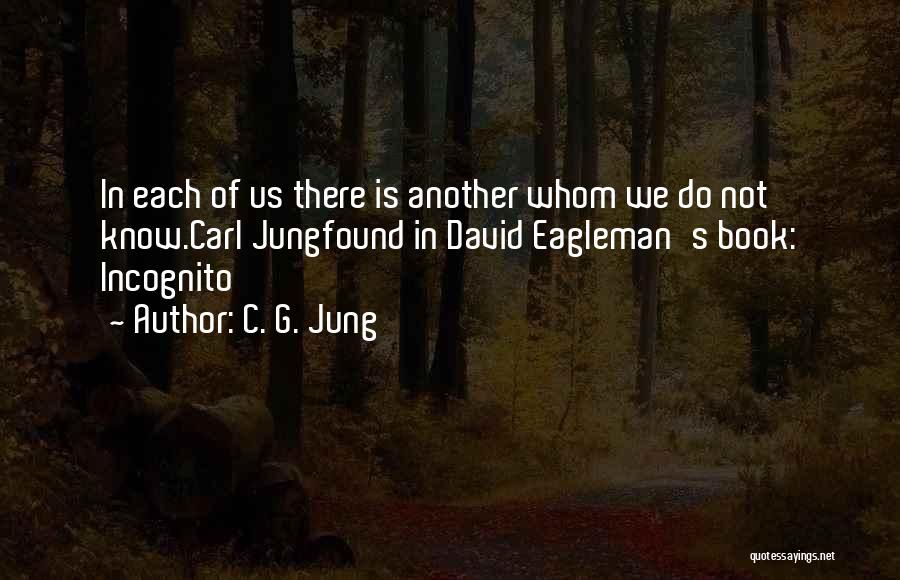 C. G. Jung Quotes: In Each Of Us There Is Another Whom We Do Not Know.carl Jungfound In David Eagleman's Book: Incognito
