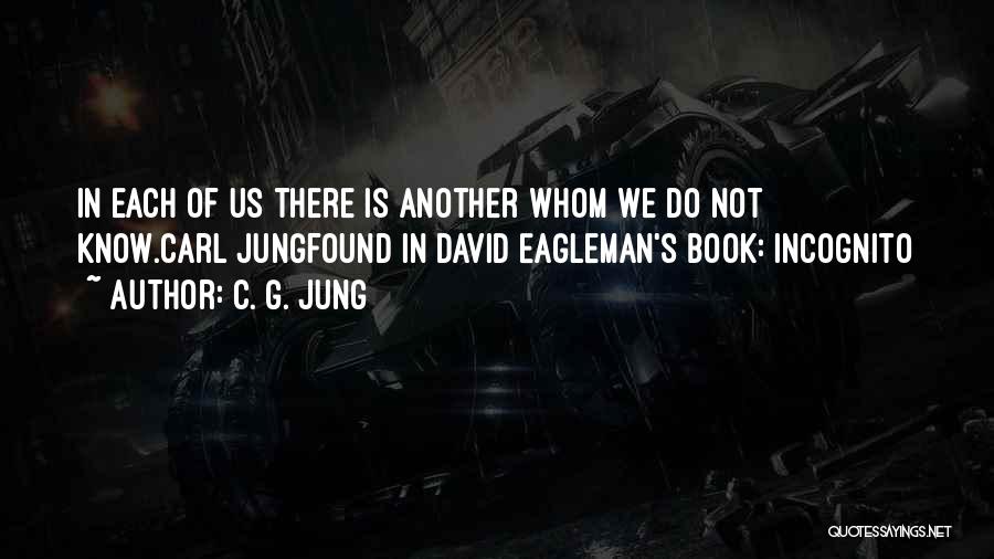 C. G. Jung Quotes: In Each Of Us There Is Another Whom We Do Not Know.carl Jungfound In David Eagleman's Book: Incognito