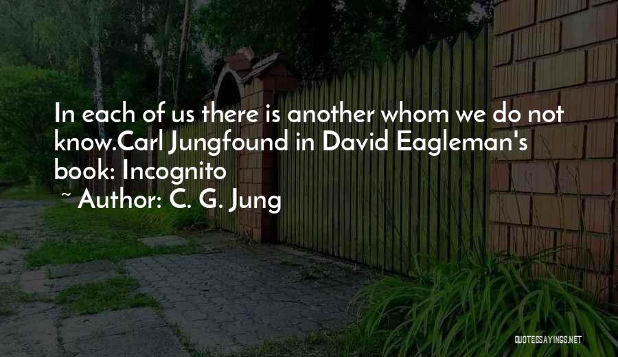 C. G. Jung Quotes: In Each Of Us There Is Another Whom We Do Not Know.carl Jungfound In David Eagleman's Book: Incognito