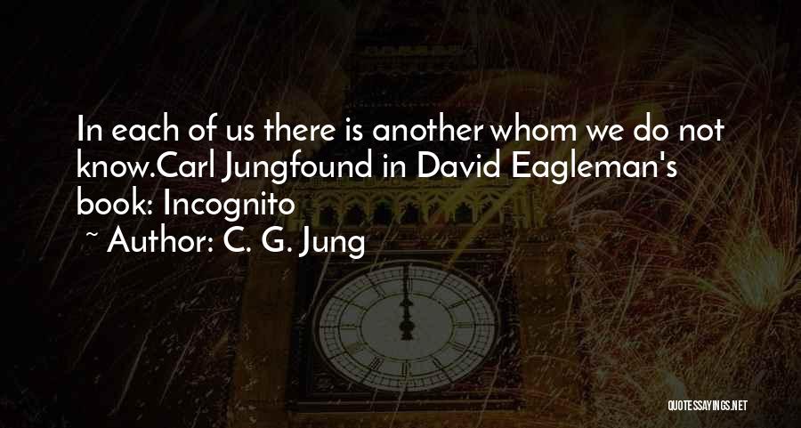 C. G. Jung Quotes: In Each Of Us There Is Another Whom We Do Not Know.carl Jungfound In David Eagleman's Book: Incognito