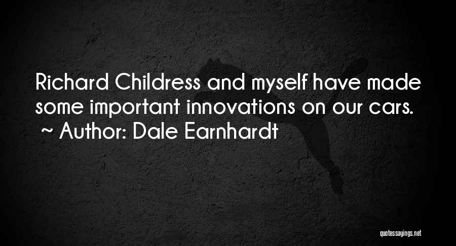 Dale Earnhardt Quotes: Richard Childress And Myself Have Made Some Important Innovations On Our Cars.