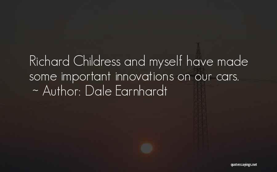 Dale Earnhardt Quotes: Richard Childress And Myself Have Made Some Important Innovations On Our Cars.