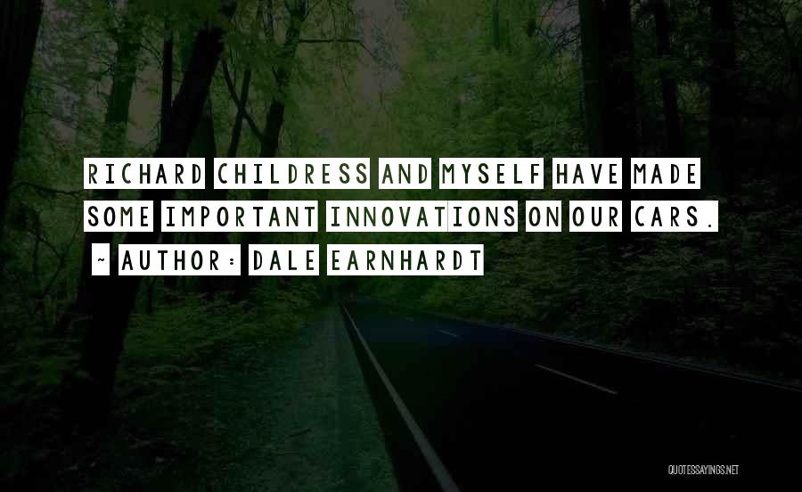 Dale Earnhardt Quotes: Richard Childress And Myself Have Made Some Important Innovations On Our Cars.