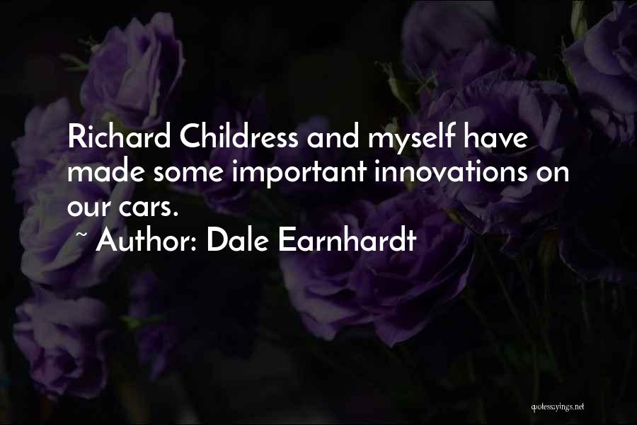 Dale Earnhardt Quotes: Richard Childress And Myself Have Made Some Important Innovations On Our Cars.