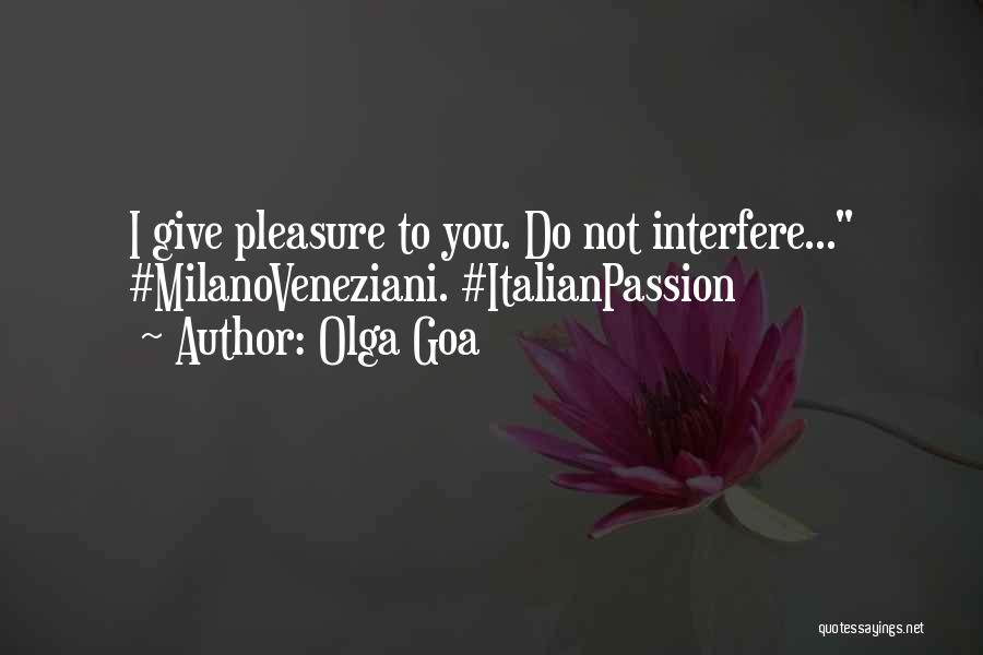 Olga Goa Quotes: I Give Pleasure To You. Do Not Interfere... #milanoveneziani. #italianpassion