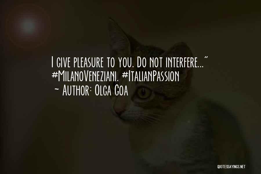 Olga Goa Quotes: I Give Pleasure To You. Do Not Interfere... #milanoveneziani. #italianpassion