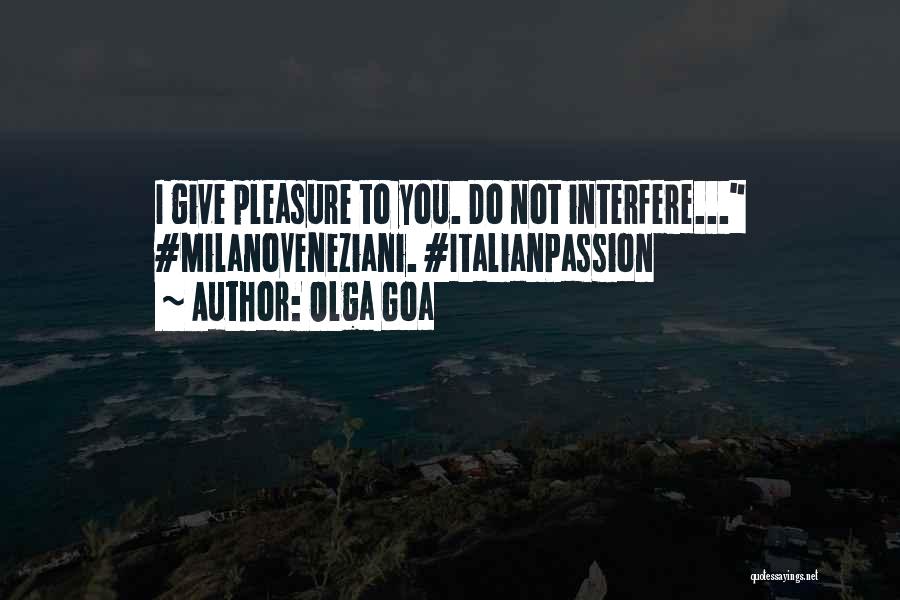 Olga Goa Quotes: I Give Pleasure To You. Do Not Interfere... #milanoveneziani. #italianpassion
